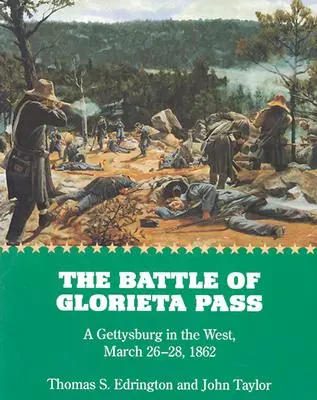 La batalla del paso de Glorieta: Un Gettysburg en el Oeste, 26-28 de marzo de 1862 - The Battle of Glorieta Pass: A Gettysburg in the West, March 26-28, 1862