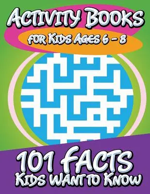 Libros de actividades para niños de 6 a 8 años (101 datos que los niños quieren saber) - Activity Books for Kids Ages 6 - 8 (101 Facts Kids Want to Know)