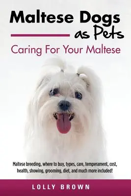 Perros malteses como mascotas: Maltés cría, dónde comprar, tipos, cuidado, temperamento, costo, salud, mostrando, aseo, dieta, y mucho más incluye - Maltese Dogs as Pets: Maltese breeding, where to buy, types, care, temperament, cost, health, showing, grooming, diet, and much more include