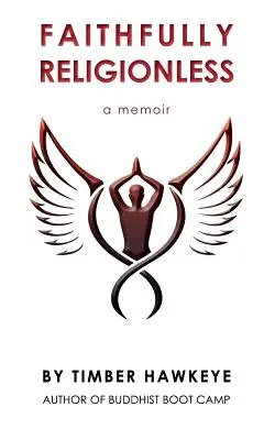 Faithfully Religionless: A memoir about letting go of the need to know