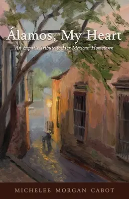 lamos, My Heart: Homenaje de una expatriada a su ciudad natal mexicana - lamos, My Heart: An Expat's Tribute to Her Mexican Hometown