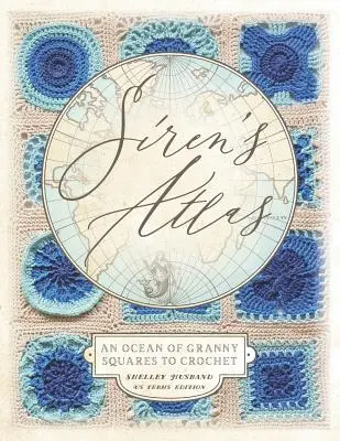 Siren's Atlas US Terms Edition: Un océano de cuadrados de ganchillo - Siren's Atlas US Terms Edition: An Ocean of Granny Squares to Crochet