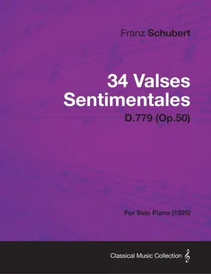 34 Valses Sentimentales - D.779 (Op.50) - Para Piano Solo (1825) - 34 Valses Sentimentales - D.779 (Op.50) - For Solo Piano (1825)