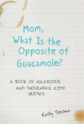 Mamá, ¿qué es lo contrario del guacamole? Un libro de citas infantiles hilarantes y reflexivas - Mom, What Is the Opposite of Guacamole?: A Book of Hilarious and Thoughtful Kids' Quotes
