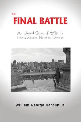 La batalla final: La historia no contada de la Cuadragésima Segunda División Arco Iris de la Segunda Guerra Mundial - The Final Battle: An Untold Story of WW II's Forty-Second Rainbow Division
