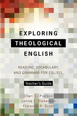 Exploring Theological English Teacher's Guide: Lectura, vocabulario y gramática para ESL/Efl - Exploring Theological English Teacher's Guide: Reading, Vocabulary, and Grammar for ESL/Efl