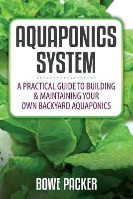 Sistema Acuapónico: Una guía práctica para construir y mantener su propio sistema acuapónico de patio trasero - Aquaponics System: A Practical Quide to Building and Maintaining Your Own Backyard Aquaponics