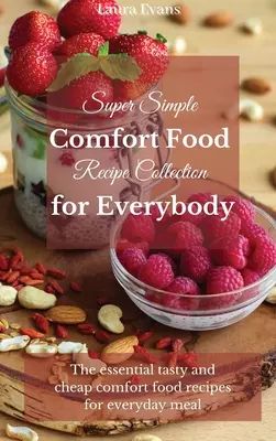 Recopilación de recetas súper sencillas de comida reconfortante para todos: Las recetas esenciales, sabrosas y baratas para la comida de todos los días - Super Simple Comfort Food Recipe Collection for Everybody: The essential tasty and cheap comfort food recipes for everyday meal