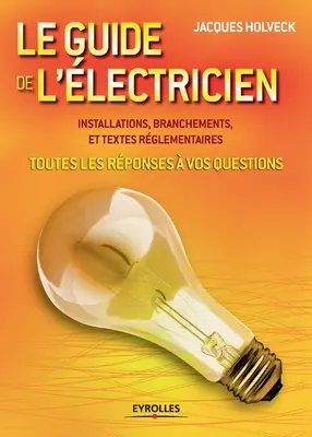 Le guide de l'lectricien: Toutes les rponses vos questions . Instalaciones, sucursales y textos rglementarios - Le guide de l'lectricien: Toutes les rponses  vos questions . Installations, branchements et textes rglementaires