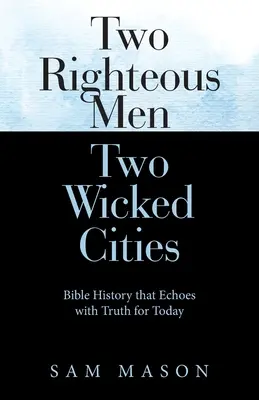 Dos hombres justos Dos ciudades malvadas: Historia bíblica con ecos de verdad para hoy - Two Righteous Men Two Wicked Cities: Bible History That Echoes with Truth for Today