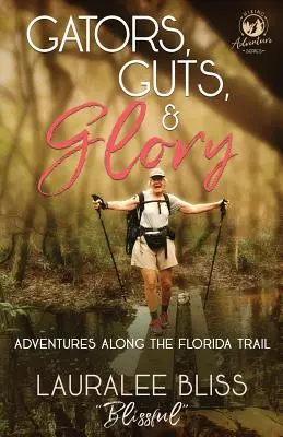 Caimanes, agallas y gloria: Aventuras por el sendero de Florida - Gators, Guts, & Glory: Adventures Along the Florida Trail