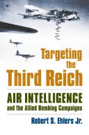 Apuntando al Tercer Reich: La inteligencia aérea y las campañas de bombardeo aliadas - Targeting the Third Reich: Air Intelligence and the Allied Bombing Campaigns