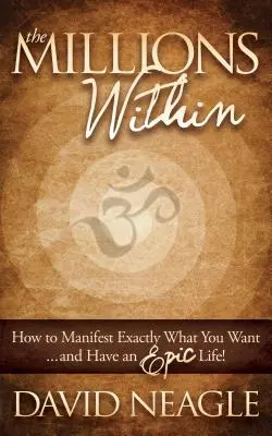 The Millions Within: ¡Cómo Manifestar Exactamente lo que Desea y Tener una Vida Épica! - The Millions Within: How to Manifest Exactly What You Want and Have an Epic Life!