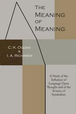 El sentido del significado: Un estudio de la influencia del lenguaje sobre el pensamiento y de la ciencia del simbolismo - The Meaning of Meaning: A Study of the Influence of Language Upon Thought and of the Science of Symbolism