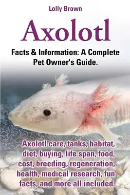 Axolotl. Axolotl Cuidado, Tanques, Hábitat, Dieta, Compra, Vida útil, Alimentación, Coste, Cría, Regeneración, Salud, Investigación médica, Datos curiosos y más Todo - Axolotl. Axolotl Care, Tanks, Habitat, Diet, Buying, Life Span, Food, Cost, Breeding, Regeneration, Health, Medical Research, Fun Facts, and More All