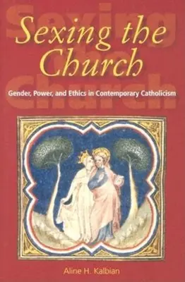 Sexing the Church: Género, poder y ética en el catolicismo contemporáneo - Sexing the Church: Gender, Power, and Ethics in Contemporary Catholicism