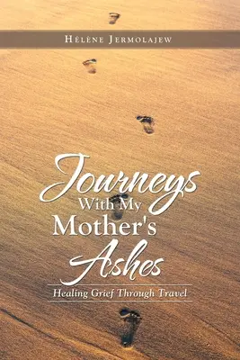 Viajes con las cenizas de mi madre: La curación del duelo a través de los viajes - Journeys with My Mother's Ashes: Healing Grief Through Travel