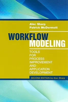 Modelado de flujos de trabajo: Herramientas para la mejora de procesos y el desarrollo de aplicaciones, segunda edición - Workflow Modeling: Tools for Process Improvement and Application Development, Second Edition