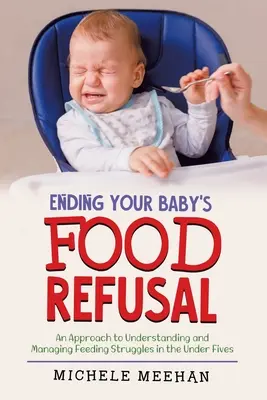 Cómo acabar con el rechazo del bebé a la comida: Una aproximación a la comprensión y el manejo de las dificultades alimentarias en los menores de cinco años - Ending Your Baby's Food Refusal: An Approach to Understanding and Managing Feeding Struggles in the Under Fives