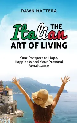 El arte de vivir a la italiana: Su pasaporte a la esperanza, la felicidad y su renacimiento personal - The Italian Art of Living: Your Passport to Hope, Happiness and Your Personal Renaissance