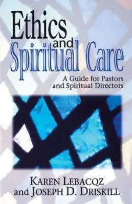 Ética y atención espiritual: Guía para pastores, capellanes y directores espirituales - Ethics and Spiritual Care: A Guide for Pastors, Chaplains, and Spiritual Directors