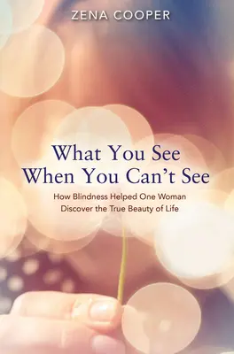 Lo que ves cuando no puedes ver: Cómo la ceguera ayudó a una mujer a descubrir la verdadera belleza de la vida - What You See When You Can't See: How Blindness Helped One Woman Discover the True Beauty of Life