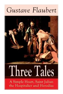 Tres cuentos: Un corazón sencillo, San Julián el Hospitalario y Herodías: Clásicos de la literatura francesa - Three Tales: A Simple Heart, Saint Julian the Hospitalier and Herodias: Classic of French Literature