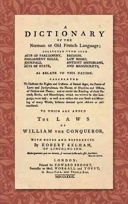 Diccionario de la lengua normanda o francesa antigua (1779): ... Calculado para ilustrar los derechos y costumbres de épocas anteriores, las formas de las leyes y los ju - A Dictionary of the Norman or Old French Language (1779): ... Calculated to Illustrate the Rights and Customs of Former Ages, the Forms of Laws and Ju