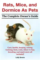 Ratas, ratones y lirones como animales de compañía. Cuidados, salud, mantenimiento, cría, adiestramiento, alimentación, costes, dónde comprar, cría y mucho más ¡Todo incluido! el Comple - Rats, Mice, and Dormice as Pets. Care, Health, Keeping, Raising, Training, Food, Costs, Where to Buy, Breeding, and Much More All Included! the Comple