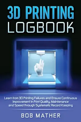 Diario de impresión 3D: Aprenda de los fallos de impresión 3D y garantice la mejora continua de la calidad de impresión, el mantenimiento y la velocidad a través de Syst - 3D Printing Logbook: Learn from 3D Printing Failures and Ensure Continuous Improvement in Print Quality, Maintenance and Speed through Syst