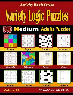 Rompecabezas de lógica variados: 500 rompecabezas medianos para adultos (Suguru, Futoshiki, Arrows, Mathrax, Hakyuu, Straights, Fillomino, Sudoku, Sutoreto, Skyscra - Variety Logic Puzzles: 500 Medium Adults Puzzles (Suguru, Futoshiki, Arrows, Mathrax, Hakyuu, Straights, Fillomino, Sudoku, Sutoreto, Skyscra