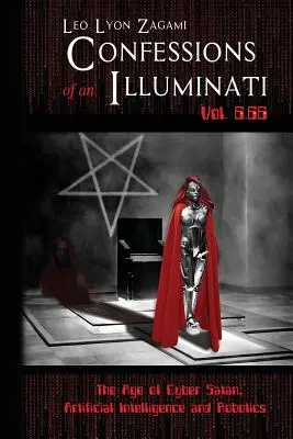 Confesiones de un Illuminati Vol. 6.66: La era del cibersatanás, la inteligencia artificial y la robótica - Confessions of an Illuminati Vol. 6.66: The Age of Cyber Satan, Artificial Intelligence, and Robotics