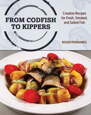 Del Bacalao a los Arenques: Recetas creativas de pescado fresco, ahumado y salado - From Codfish to Kippers: Creative Recipes for Fresh, Smoked and Salted Fish