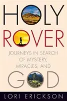Holy Rover: Viajes en busca del misterio, los milagros y Dios - Holy Rover: Journeys in Search of Mystery, Miracles, and God