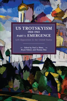 Us Trotskyism 1928-1965 Part I: Emergence: La oposición de izquierda en Estados Unidos El marxismo disidente en Estados Unidos: Volumen 2 - Us Trotskyism 1928-1965 Part I: Emergence: Left Opposition in the United States. Dissident Marxism in the United States: Volume 2