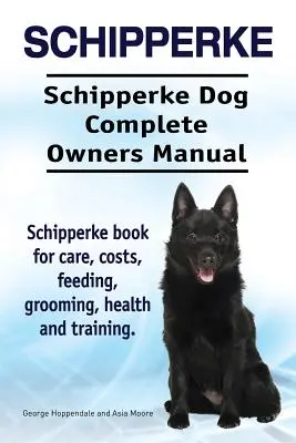 Schipperke. Schipperke Perro Manual Completo del Propietario. Schipperke libro para el cuidado, los costos, la alimentación, aseo, salud y formación. - Schipperke. Schipperke Dog Complete Owners Manual. Schipperke book for care, costs, feeding, grooming, health and training.