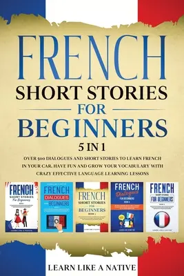 Cuentos Cortos en Francés para Principiantes 5 en 1: Más de 500 Diálogos y Frases de Uso Diario para Aprender Francés en tu Coche. Diviértase y amplíe su vocabulario, con - French Short Stories for Beginners 5 in 1: Over 500 Dialogues and Daily Used Phrases to Learn French in Your Car. Have Fun & Grow Your Vocabulary, wit