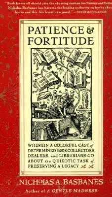 Paciencia y fortaleza: En el que un variopinto elenco de decididos coleccionistas de libros, marchantes y bibliotecarios emprenden la quijotesca tarea de preservar los libros. - Patience & Fortitude: Wherein a Colorful Cast of Determined Book Collectors, Dealers, and Librarians Go about the Quixotic Task of Preservin