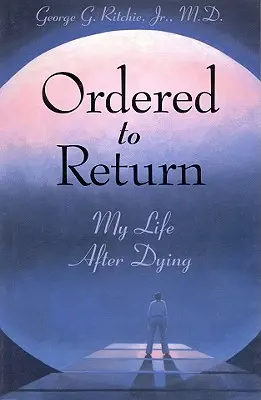 Ordenado Volver Mi vida después de morir: Mi vida después de morir - Ordered to Return: My Life After Dying: My Life After Dying
