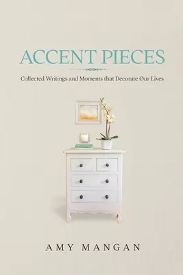 Acentos: Colección de escritos y momentos que decoran nuestras vidas - Accent Pieces: Collected Writings and Moments that Decorate Our Lives