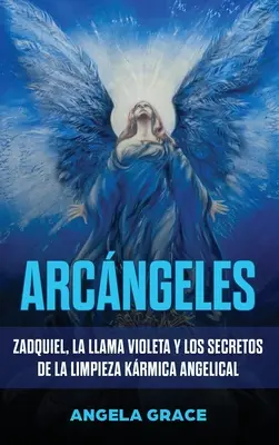 Arcngeles: Zadquiel, la llama violeta y los secretos de la limpieza krmica angelical