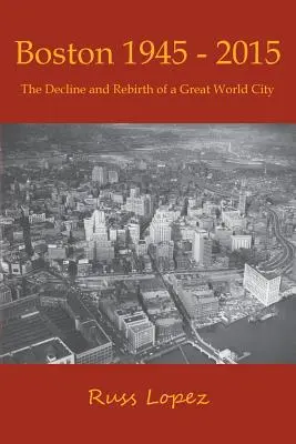 Boston 1945-2015: Decadencia y renacimiento de una gran ciudad mundial - Boston 1945-2015: The Decline and Rebirth of a Great World City