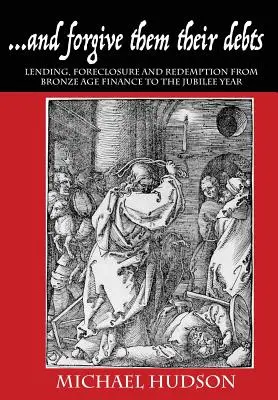 ...y perdónales sus deudas: Préstamos, ejecuciones hipotecarias y redención desde las finanzas de la Edad de Bronce hasta el Año Jubilar - ...and forgive them their debts: Lending, Foreclosure and Redemption From Bronze Age Finance to the Jubilee Year