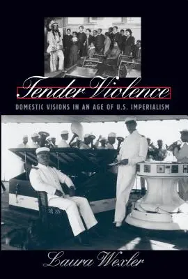 Tender Violence: Visiones domésticas en la era del imperialismo estadounidense - Tender Violence: Domestic Visions in an Age of U.S. Imperialism