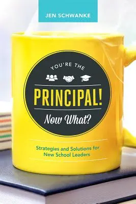 Eres el director ¿Y ahora qué? Estrategias y soluciones para nuevos líderes escolares - You're the Principal! Now What?: Strategies and Solutions for New School Leaders