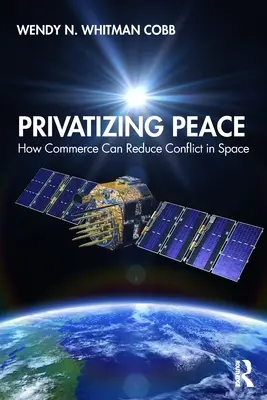 Privatizar la paz: Cómo el comercio puede reducir los conflictos en el espacio - Privatizing Peace: How Commerce Can Reduce Conflict in Space