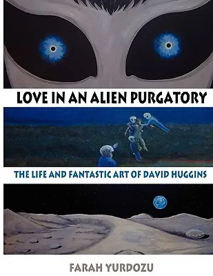 Love in an Alien Purgatory: La vida y el arte fantástico de David Huggins - Love in an Alien Purgatory: The Life and Fantastic Art of David Huggins