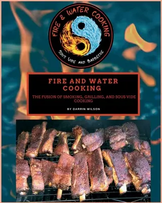 Fire and Water Cooking: La fusión del ahumado, la parrilla y la cocina Sous Vide - Fire and Water Cooking: The Fusion of Smoking, Grilling, and Sous Vide Cooking