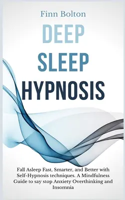 Hipnosis del Sueño Profundo: Conciliar el Sueño Rápido, Inteligente y Mejor con Técnicas de Autohipnosis. Una Guía De Mindfulness Para Decir Basta A La Ansiedad, El Pensamiento Excesivo. - Deep Sleep Hypnosis: Fall Asleep Fast, Smarter And Better With Self-Hypnosis Techniques. A Mindfulness Guide To Say Stop Anxiety, Overthink