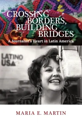 Cruzar fronteras, tender puentes: El corazón de un periodista en América Latina - Crossing Borders, Building Bridges: A Journalist's Heart in Latin America